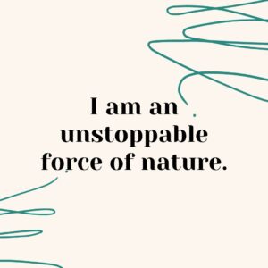 I am an unstoppable force of nature positive affirmation quote