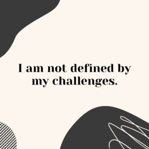 I am not defined by my challenges