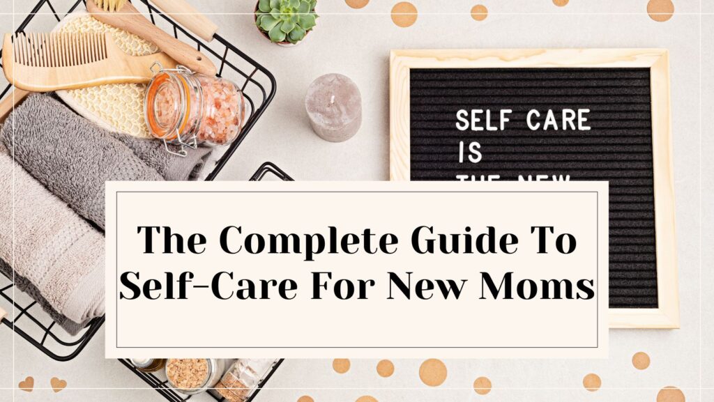 The-Complete-Guide-To-Self-Care-For-New-Moms