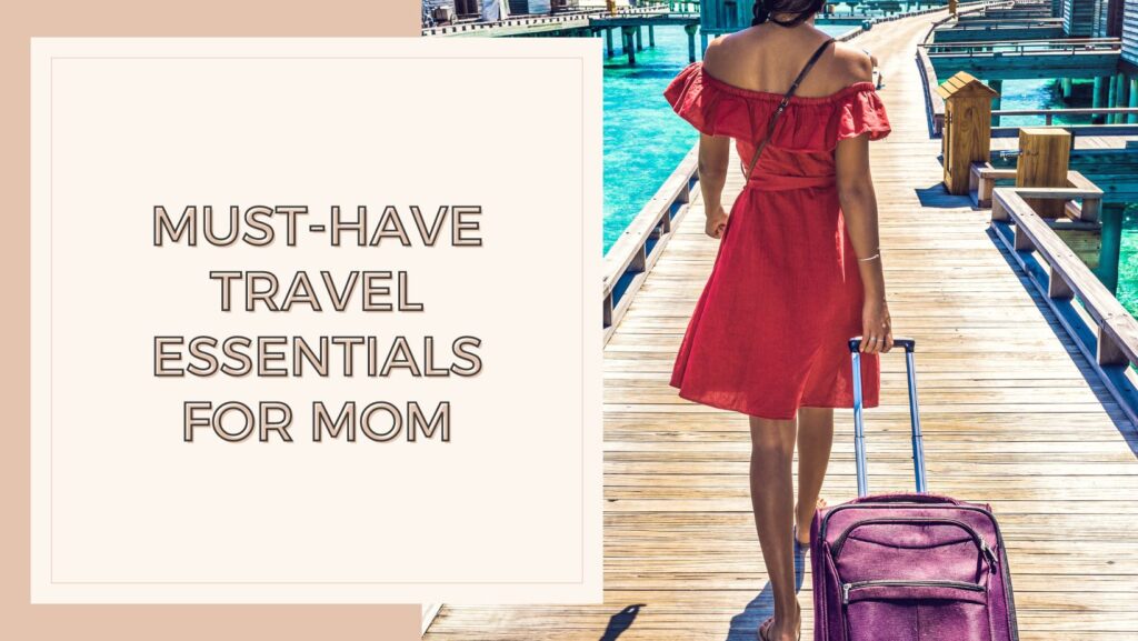 Must-Have Travel Essentials For Mom Featured Image