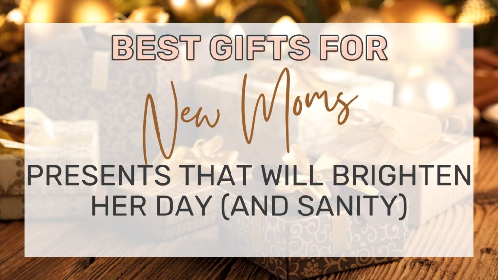 Best Gifts for New Moms Presents That Will Brighten Her Day (and Sanity) with christmas gifts in the background