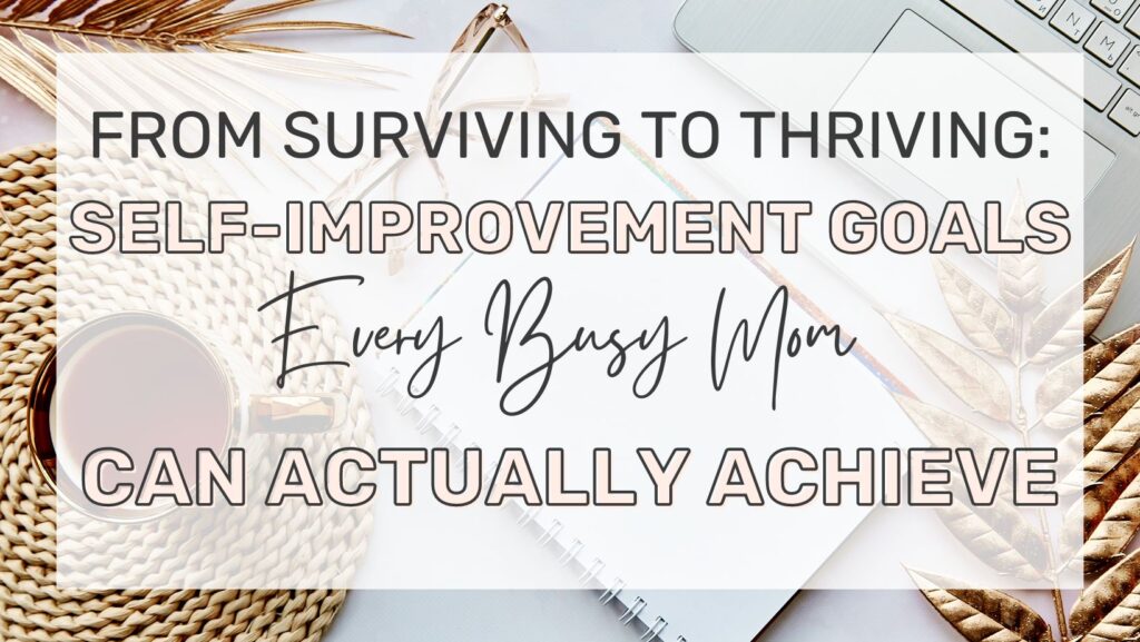 From Surviving to Thriving Self-Improvement Goals Every Busy Mom Can Actually Achieve with aesthetic cup of coffee and journal