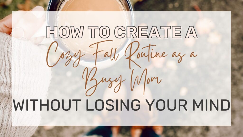 How to Create a Cozy Fall Routine as a Busy Mom Without Losing Your Mind blog featured image with a woman in fall holding a warm mug