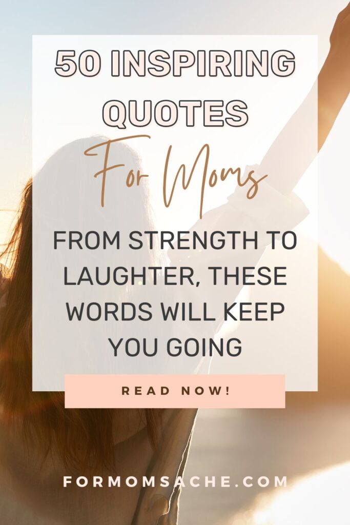 50 Inspiring Quotes for Moms From Strength to Laughter, These Words Will Keep You Going