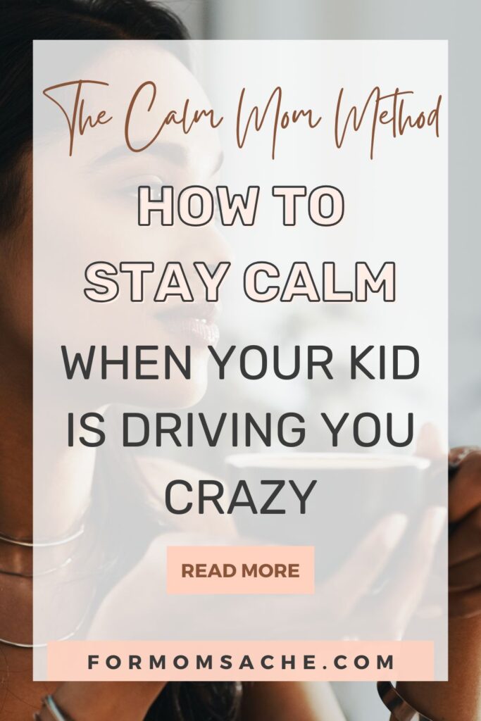 The Calm Mom Method How to Stay Calm When Your Kid is Driving You Crazy